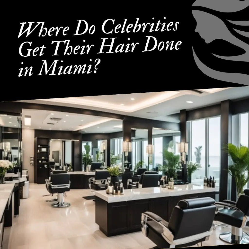 Where Do Celebrities Get Their Hair Done in Miami?