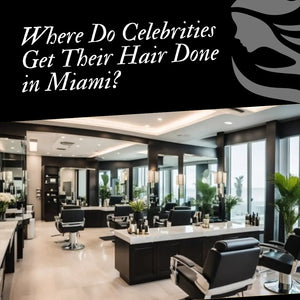 Where Do Celebrities Get Their Hair Done in Miami?