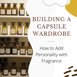 Building a Capsule Wardrobe: How to Add Personality with Fragrance
