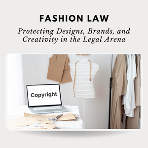 Fashion Law: Protecting Designs, Brands, and Creativity in the Legal Arena